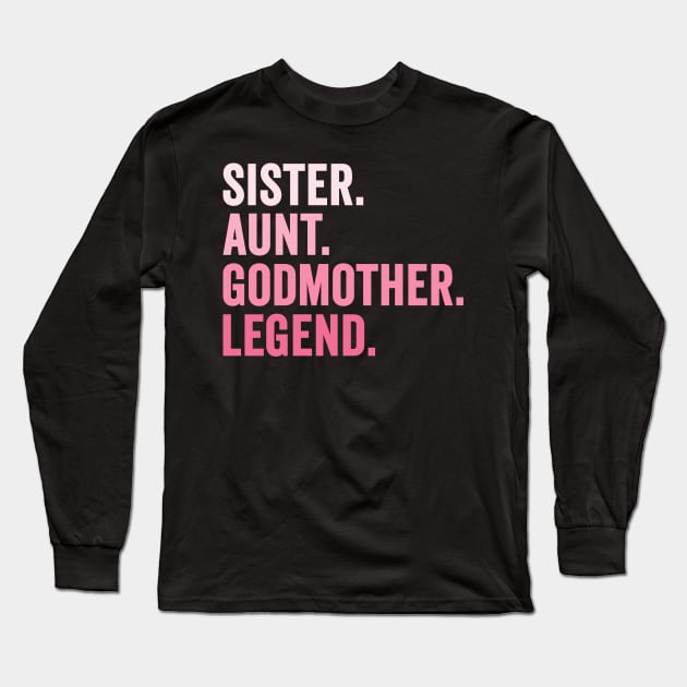 Sister Aunt Godmother Legend Long Sleeve T-Shirt by unaffectedmoor